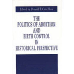 The Politics of Abortion and Birth Control in Historical Perspective