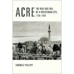 Acre: The Rise and Fall of a Palestinian City, 1730-1831