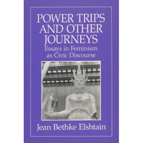 Power Trips and Other Journeys: Essays in Feminism As Civic Discourse
