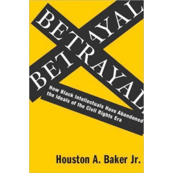 Betrayal: How Black Intellectuals Have Abandoned the Ideals of the Civil Rights Era
