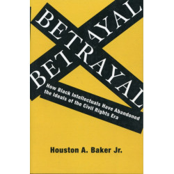 Betrayal: How Black Intellectuals Have Abandoned the Ideals of the Civil Rights Era