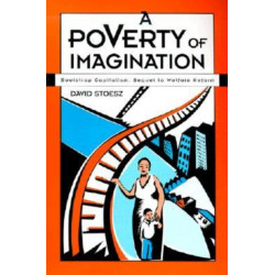 A Poverty of Imagination: Bootstrap Capitalism, Sequel to Welfare Reform