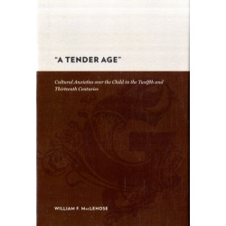 A Tender Age: Cultural Anxieties over the Child in the Twelfth and Thirteenth Centuries