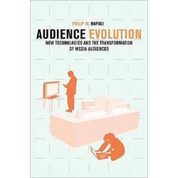 Audience Evolution: New Technologies and the Transformation of Media Audiences