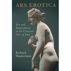 Ars Erotica: Sex and Somaesthetics in the Classical Arts of Love