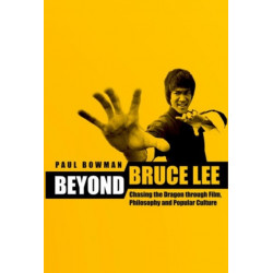 Beyond Bruce Lee: Chasing the Dragon Through Film, Philosophy, and Popular Culture