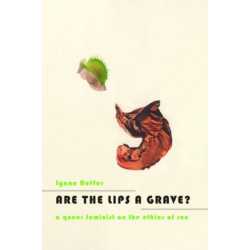 Are the Lips a Grave?: A Queer Feminist on the Ethics of Sex