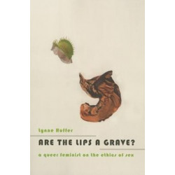 Are the Lips a Grave?: A Queer Feminist on the Ethics of Sex