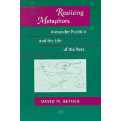 Realizing Metaphors: Alexander Pushkin and the Life of the Poet