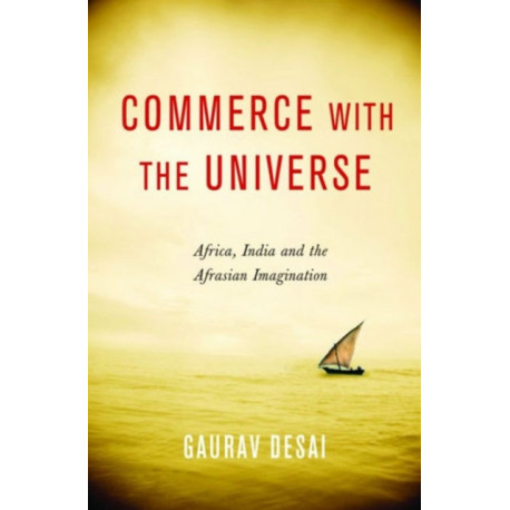 Commerce with the Universe: Africa, India, and the Afrasian Imagination