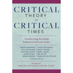 Critical Theory in Critical Times: Transforming the Global Political and Economic Order