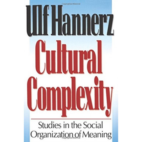 Cultural Complexity: Studies in the Social Organization of Meaning