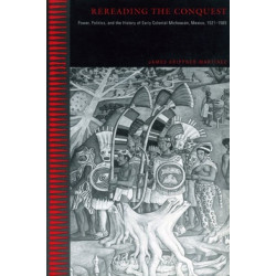 Rereading the Conquest: Power, Politics, and the History of Early Colonial Michoacan, Mexico, 1521–1565
