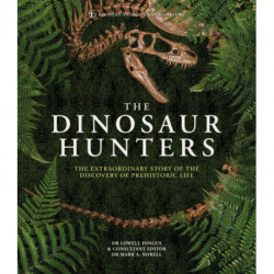 The Dinosaur Hunters: The Extraordinary Story of the Discovery of Prehistoric Life
