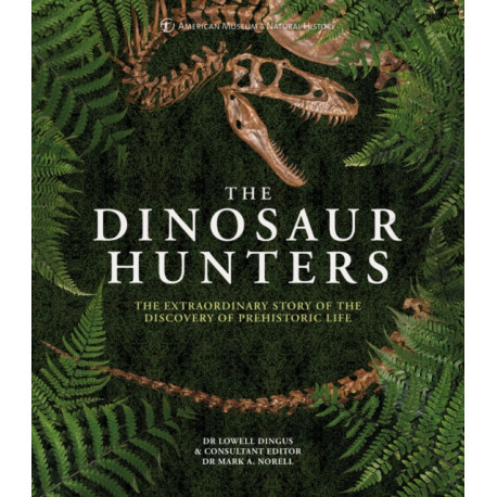 The Dinosaur Hunters: The Extraordinary Story of the Discovery of Prehistoric Life