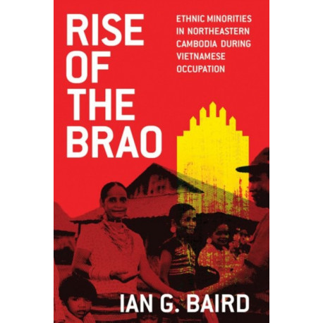Rise of the Brao: Ethnic Minorities in Northeastern Cambodia During Vietnamese Occupation