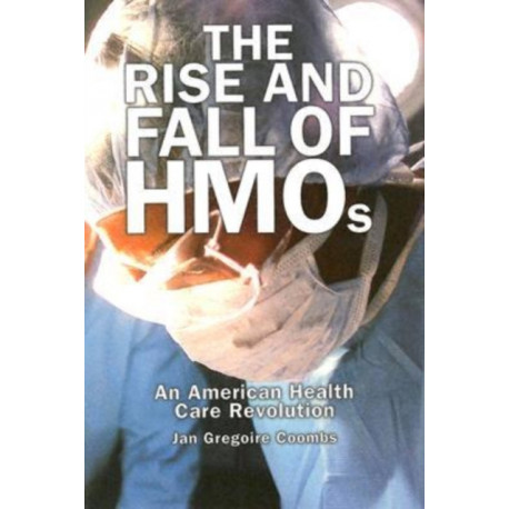 The Rise and Fall of HMOs: An American Health Care Revolution