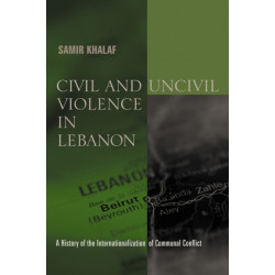 Civil and Uncivil Violence in Lebanon: A History of the Internationalization of Communal Conflict