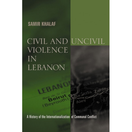 Civil and Uncivil Violence in Lebanon: A History of the Internationalization of Communal Conflict