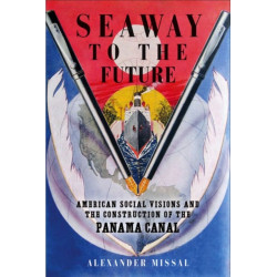 Seaway to the Future: American Social Visions and the Construction of the Panama Canal