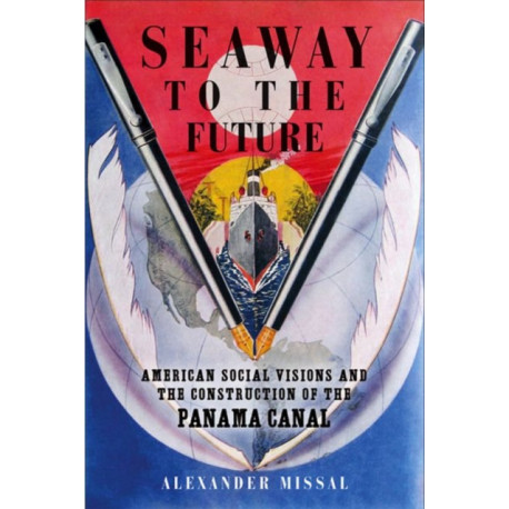 Seaway to the Future: American Social Visions and the Construction of the Panama Canal