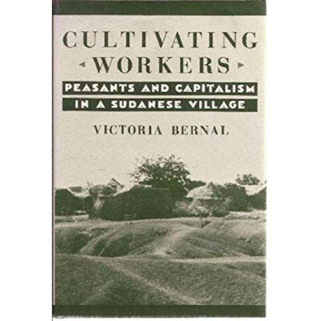 Cultivating Workers: Peasants and Capitalism in a Sudanese Village