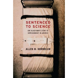 Sentenced to Science: One Black Man's Story of Imprisonment in America