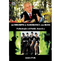 The Triumph Of Ignorance And Bliss - Pathologies of Public America: Pathologies of Public America