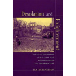 Desolation and Enlightenment: Political Knowledge After Total War, Totalitarianism, and the Holocaust