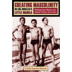 Creating Masculinity in Los Angeles's Little Manila: Working-Class Filipinos and Popular Culture, 1920s-1950s