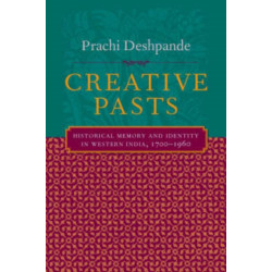 Creative Pasts: Historical Memory and Identity in Western India, 1700-1960