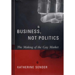 Business, Not Politics: The Making of the Gay Market