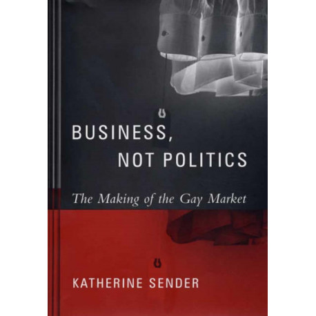 Business, Not Politics: The Making of the Gay Market