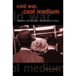 Cold War, Cool Medium: Television, McCarthyism, and American Culture