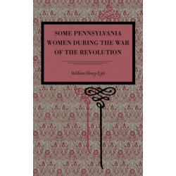 Some Pennsylvania Women During the War of the Revolution