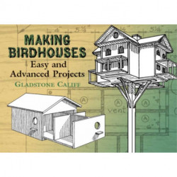 Making Birdhouses: Easy and Advanced Projects