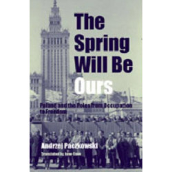 The Spring Will Be Ours: Poland and the Poles from Occupation to Freedom