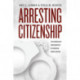 Arresting Citizenship: The Democratic Consequences of American Crime Control