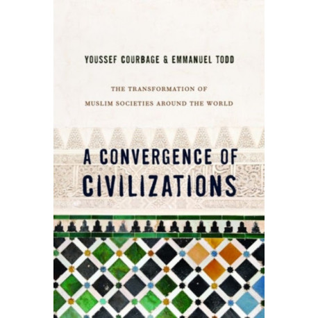 A Convergence of Civilizations: The Transformation of Muslim Societies Around the World