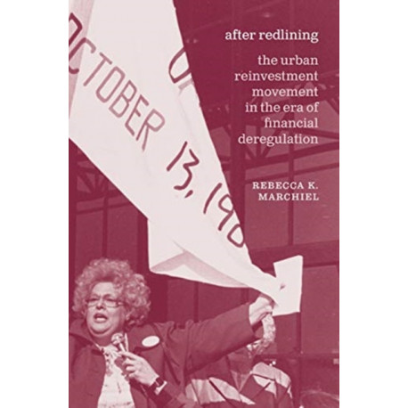 After Redlining – The Urban Reinvestment Movement in the Era of Financial Deregulation: The Urban Reinvestment Movement in the Era of Financial Deregulation