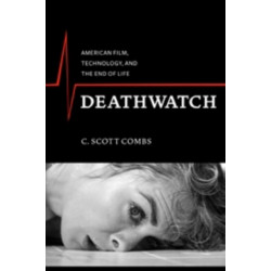 Deathwatch: American Film, Technology, and the End of Life