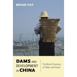 Dams and Development in China: The Moral Economy of Water and Power