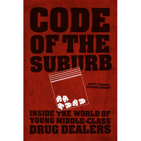 Code of the Suburb: Inside the World of Young Middle-Class Drug Dealers