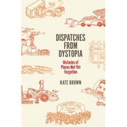 Dispatches from Dystopia: Histories of Places Not Yet Forgotten