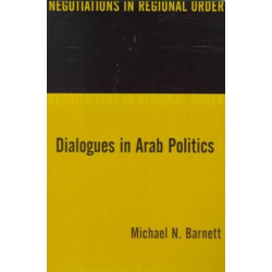 Dialogues in Arab Politics: Negotiations in Regional Order