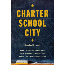 Charter School City: What the End of Traditional Public Schools in New Orleans Means for American Education