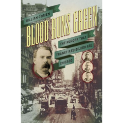 Blood Runs Green: The Murder That Transfixed Gilded Age Chicago