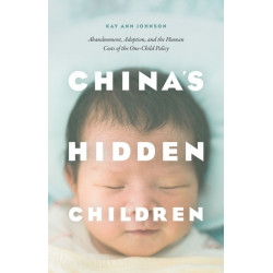China's Hidden Children: Abandonment, Adoption, and the Human Costs of the One-Child Policy