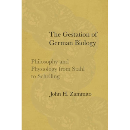 The Gestation of German Biology: Philosophy and Physiology from Stahl to Schelling