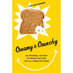 Creamy and Crunchy: An Informal History of Peanut Butter, the All-American Food